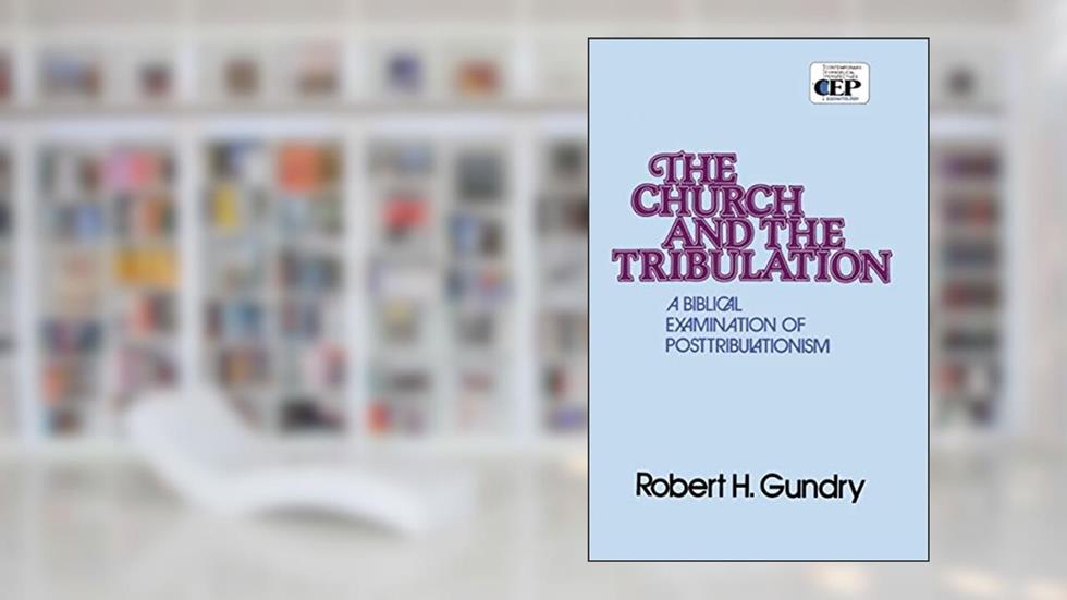 Church and the Tribulation: A Biblical Examination of Posttribulationism, written by Robert H. Gundry