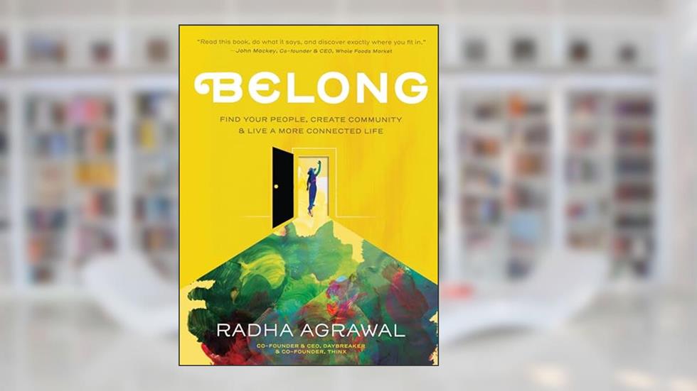 Belong: Find Your People, Create Community, and Live a More Connected Life, written by Radha Agrawal