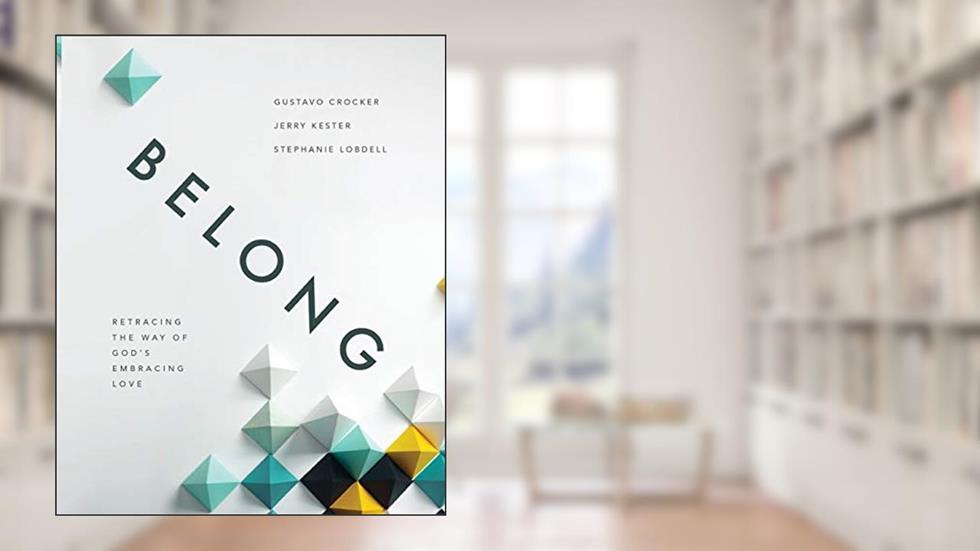 Belong: Retracing the Way of God's Embracing Love, written by Gustavo Crocker; Stephanie Lobdell; Jerry Kester