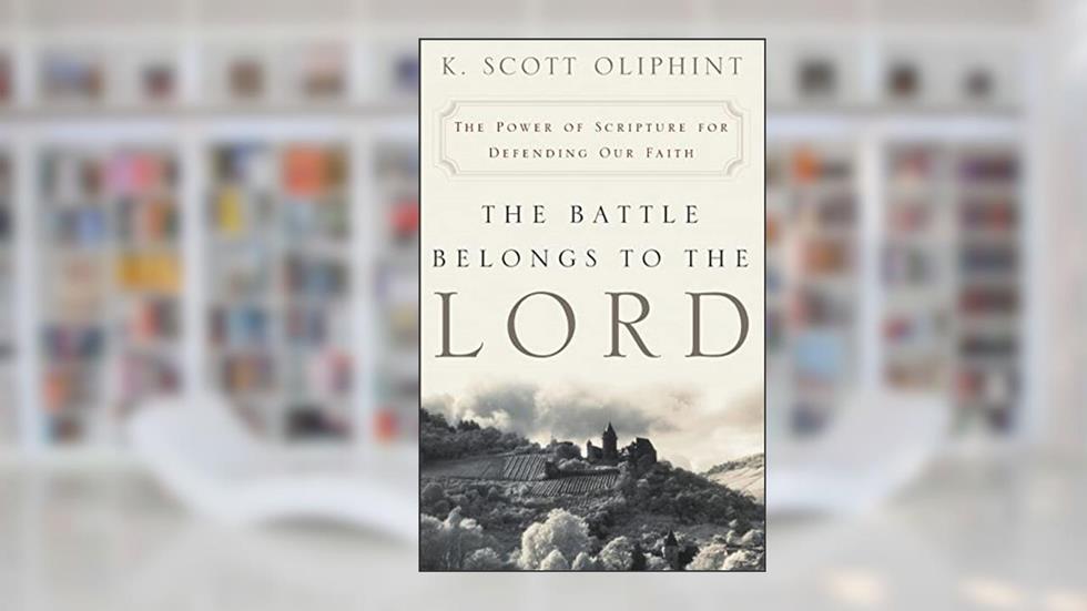 The Battle Belongs to the Lord: The Power of Scripture for Defending Our Faith, written by K Scott Oliphint