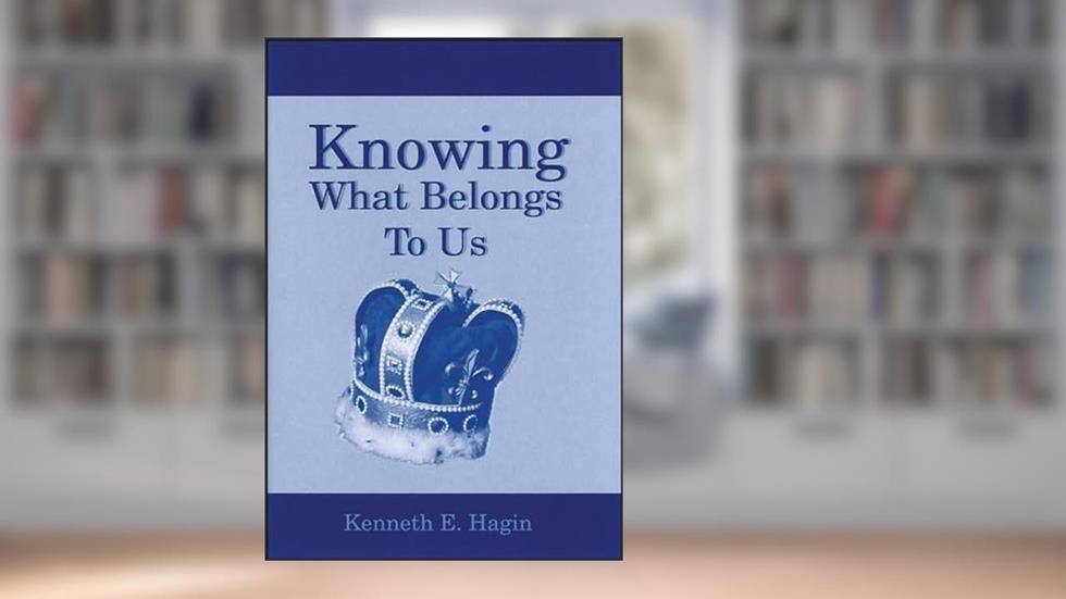 Knowing What Belongs to Us, written by Kenneth E. Hagin