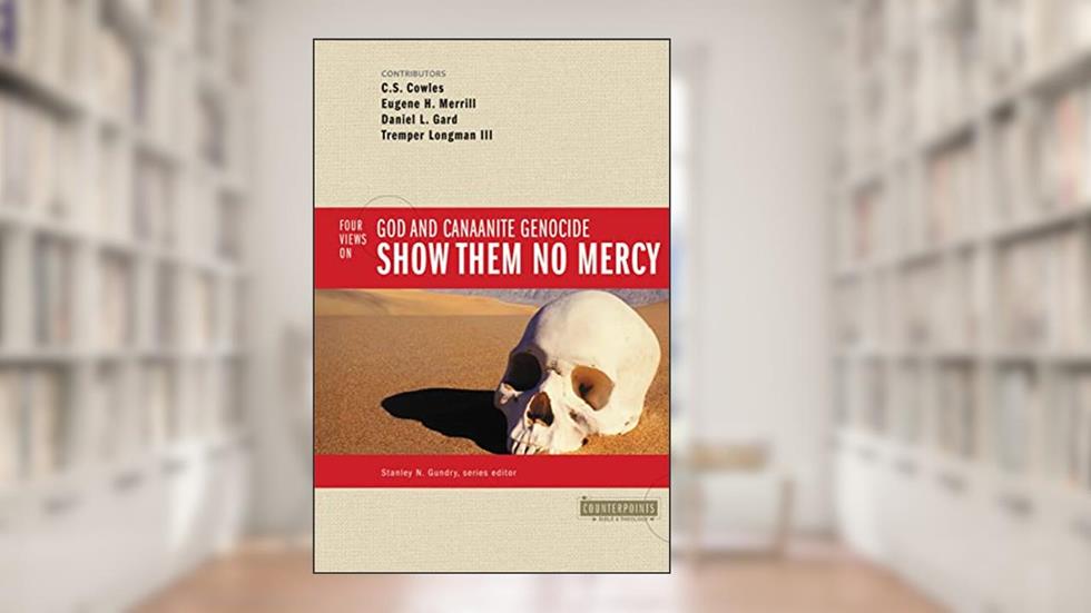 Show Them No Mercy: 4 Views on God and Canaanite Genocide, written by Zondervan