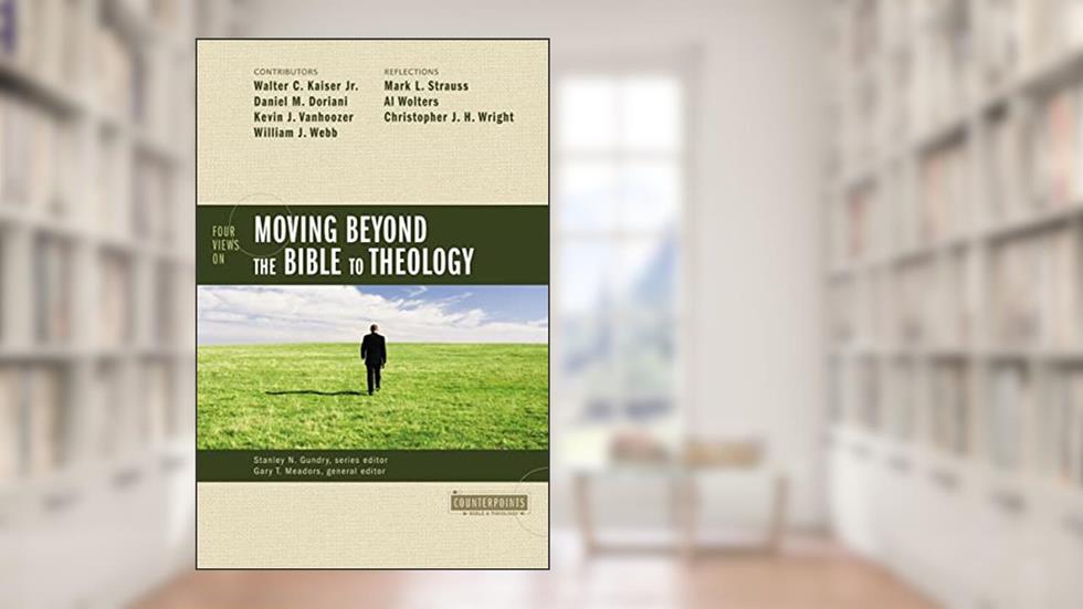 Four Views on Moving Beyond the Bible to Theology (Counterpoints: Bible and Theology), written by Zondervan