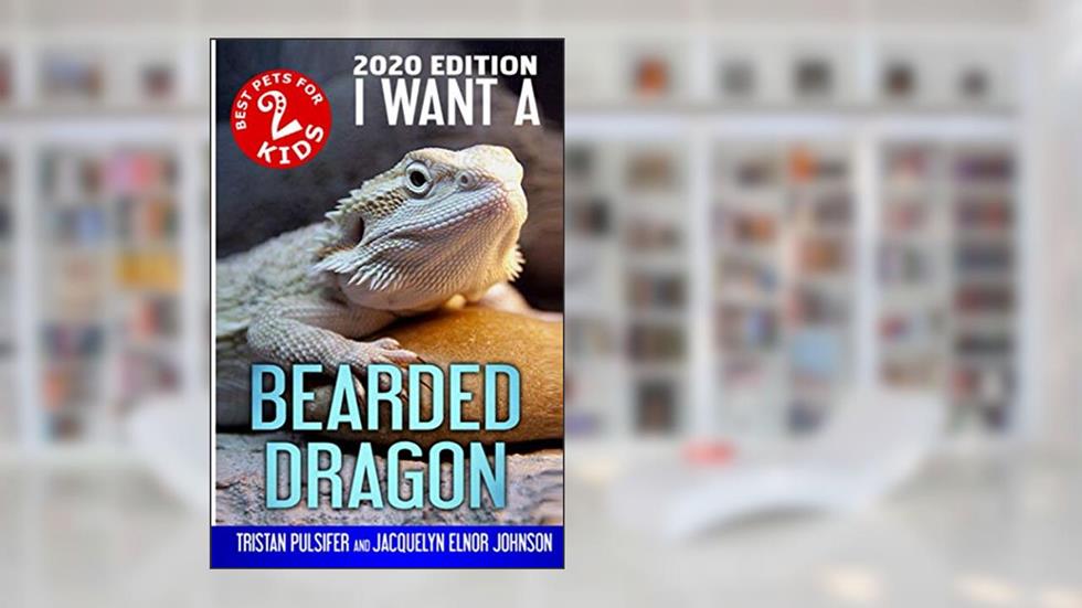 I Want A Bearded Dragon: Best Pets For Kids Book 2, written by Tristan Pulsifer; Jacquelyn Elnor Johnson
