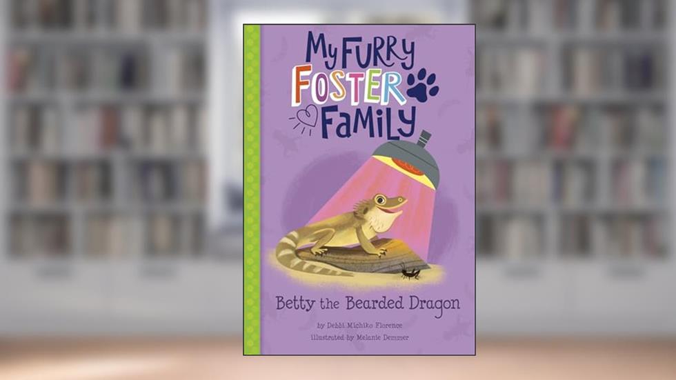 Betty the Bearded Dragon (My Furry Foster Family), written by Debbi Michiko Florence