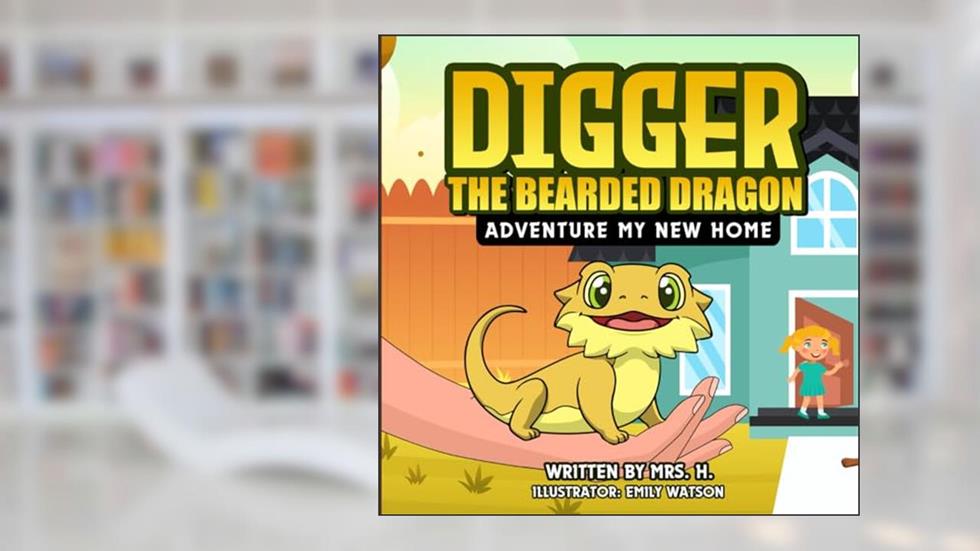 Digger The Bearded Dragon: Adventure My New Home (Digger's Adventures), written by Mrs. H