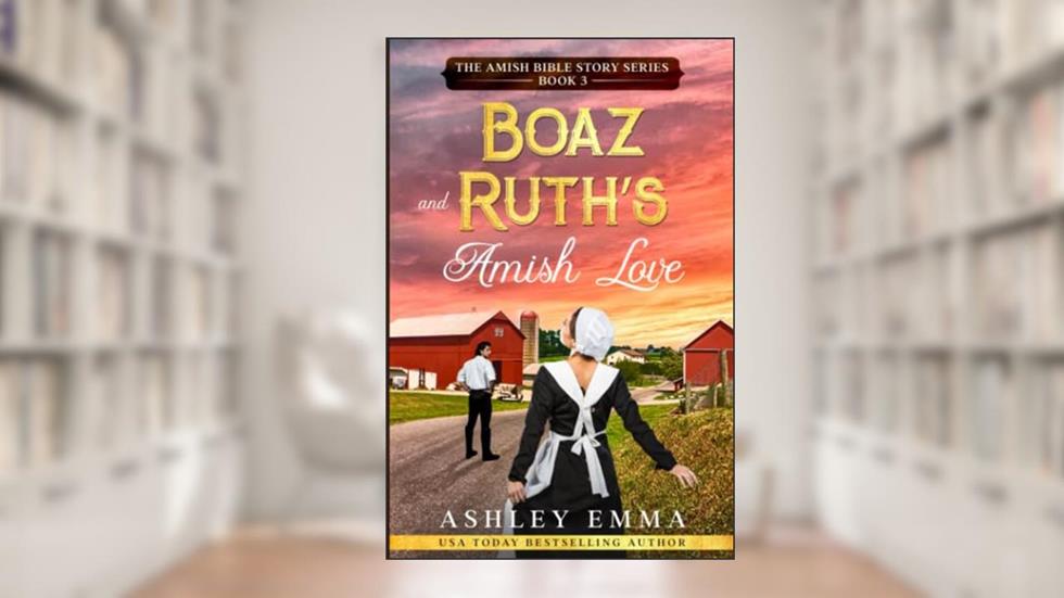 Boaz and Ruth's Amish Love (The Amish Bible Story Series), written by Ashley Emma