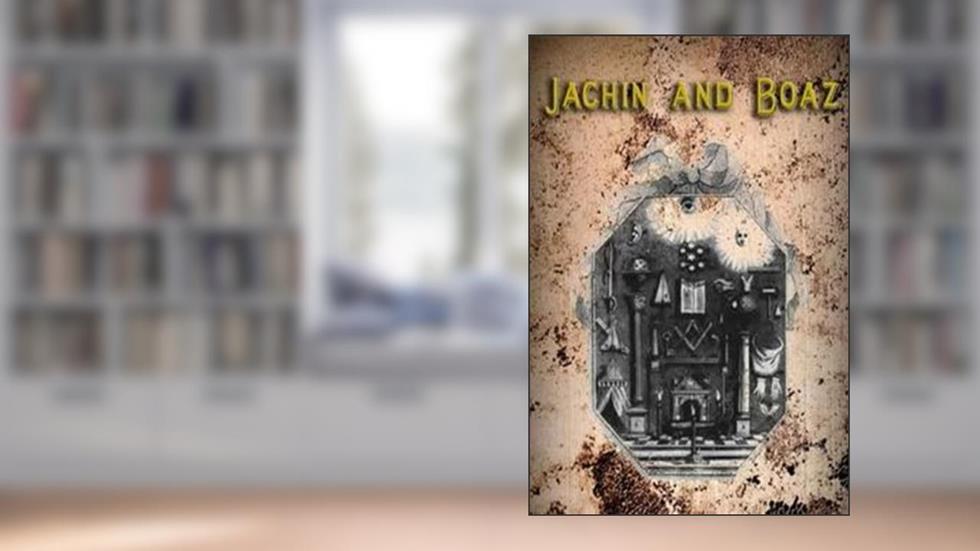 Jachin and Boaz or, an Authentic Key to the Door of Free-Masonry, written by Unknown Author