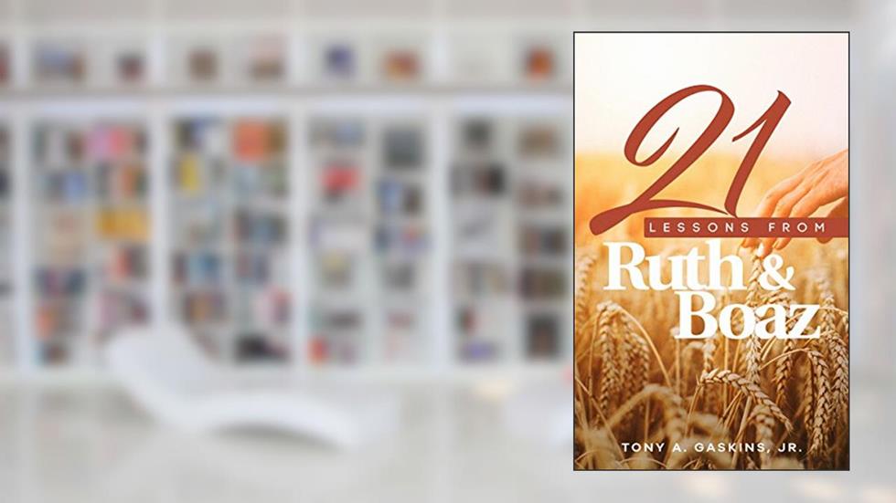 21 Lessons From Ruth and Boaz, written by Tony A. Gaskins Jr.