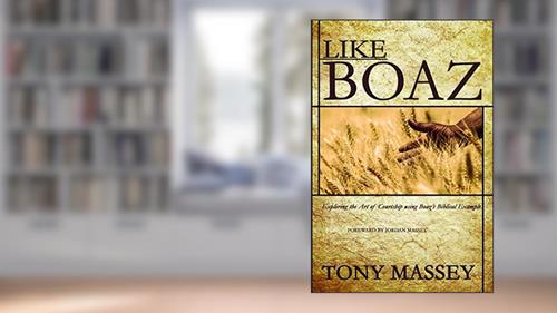 Cover from Like Boaz: Exploring the Art of Courtship through Boaz's Biblical Example, written by Tony Massey