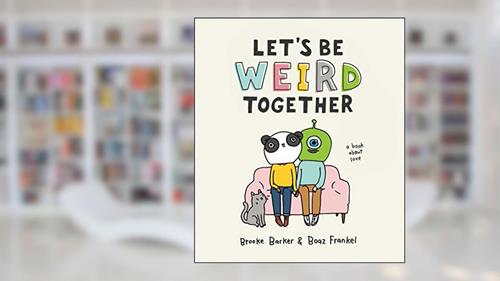Cover from Let's Be Weird Together: A Book About Love, written by Brooke Barker; Boaz Frankel
