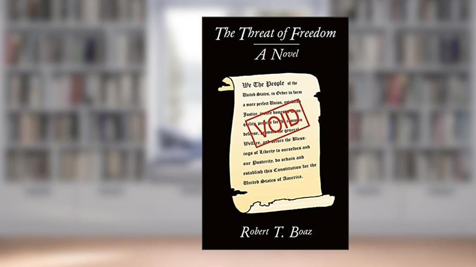 The Threat of Freedom: A Novel, written by Robert Boaz