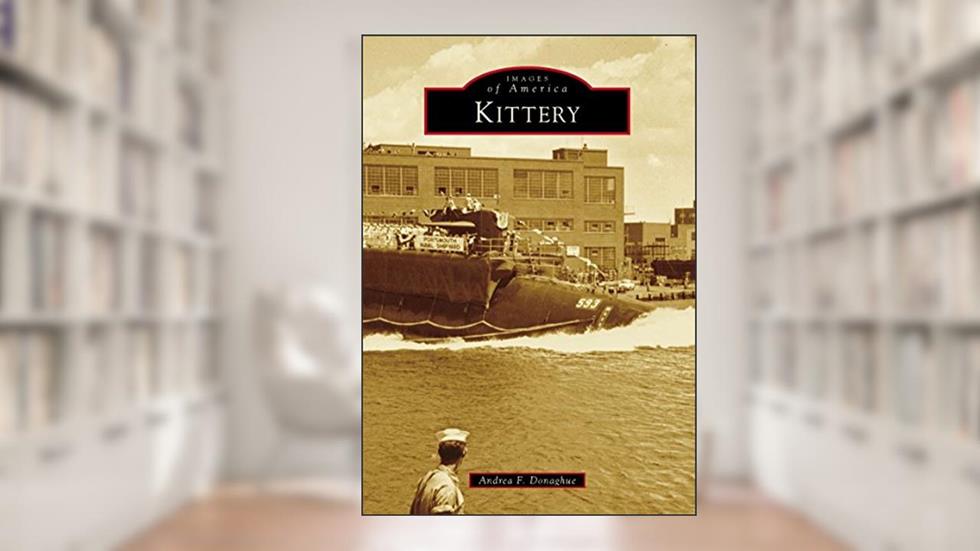 Kittery (Images of America), written by Andrea F. Donaghue