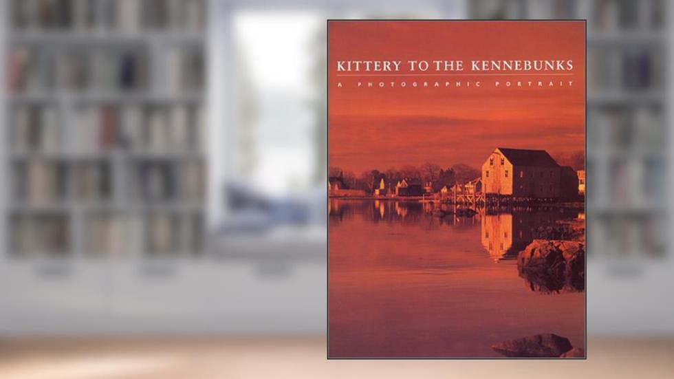 Kittery to the Kennebunks: A Photographic Portrait, written by Editors of Twin Lights Publishers Inc./PilotPress Publishers Inc.