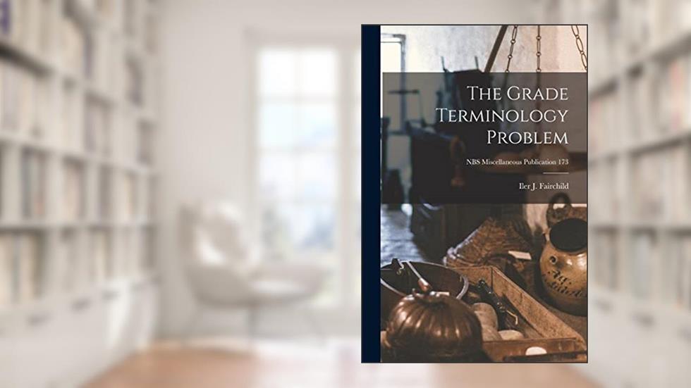 The Grade Terminology Problem; NBS Miscellaneous Publication 173, written by Iler J Fairchild