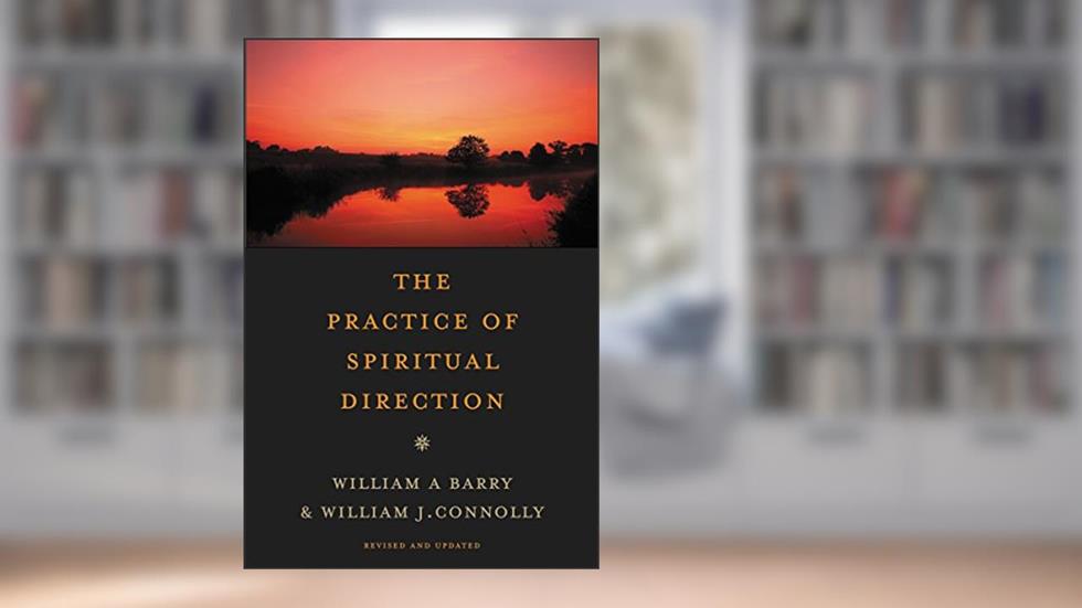 The Practice of Spiritual Direction, written by William A. Barry; William J. Connolly