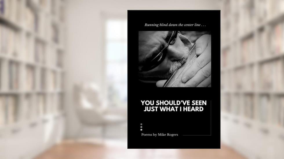 You Should Have Seen Just What I Heard, written by Mike Rogers