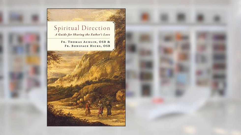 Spiritual Direction: A Guide for Sharing the Father's Love, written by Fr. Thomas Acklin; Fr. Boniface Hicks