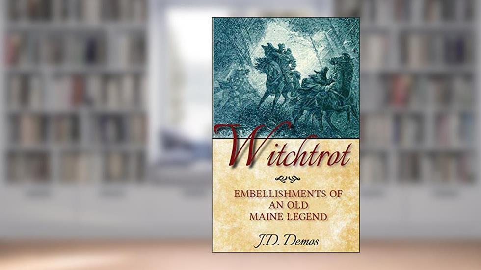Witchtrot: Embellishments of an Old Maine Legend, written by J.D. Demos