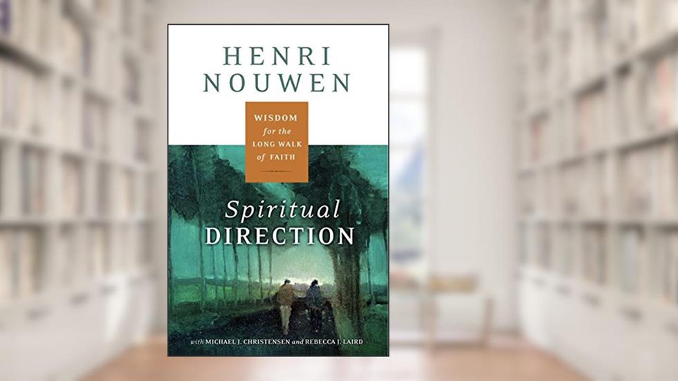 Spiritual Direction: Wisdom for the Long Walk of Faith, written by Henri J. M. Nouwen