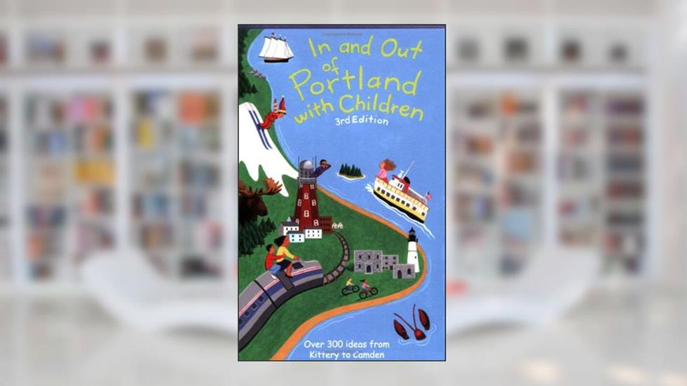 In And Out of Portland With Children: Over 300 Ideas from Kittery to Camden, written by Jane Petrlik Smolik