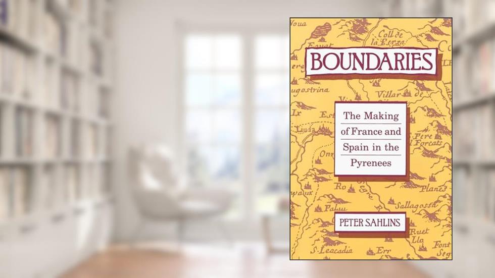 Boundaries: The Making of France and Spain in the Pyrenees, written by Peter Sahlins