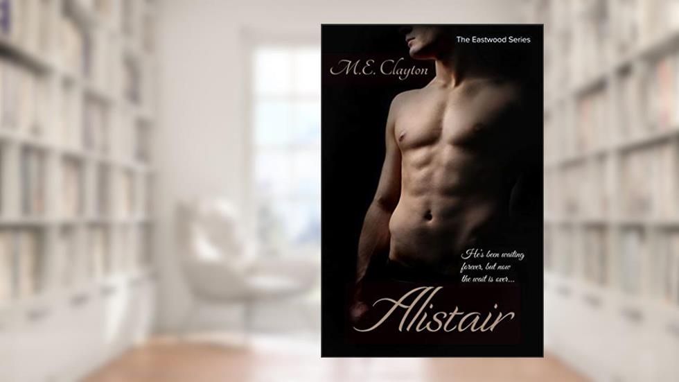 Alistair (The Eastwood Series Book 5), written by M.E. Clayton