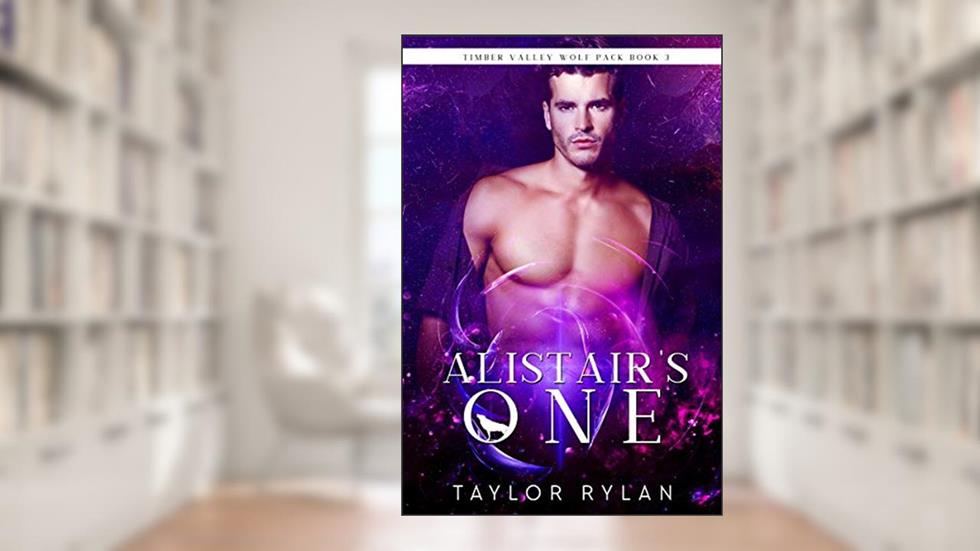 Alistair's One: Timber Valley Wolf Pack Book 3, written by Taylor Rylan