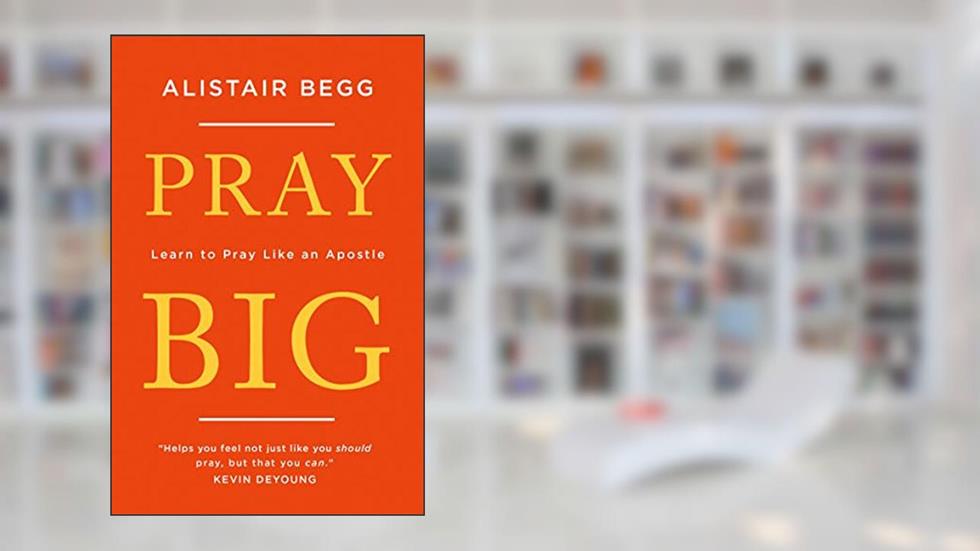 Pray Big, written by Alistair Begg