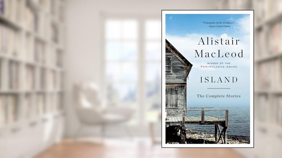 Island: The Complete Stories, written by Alistair MacLeod