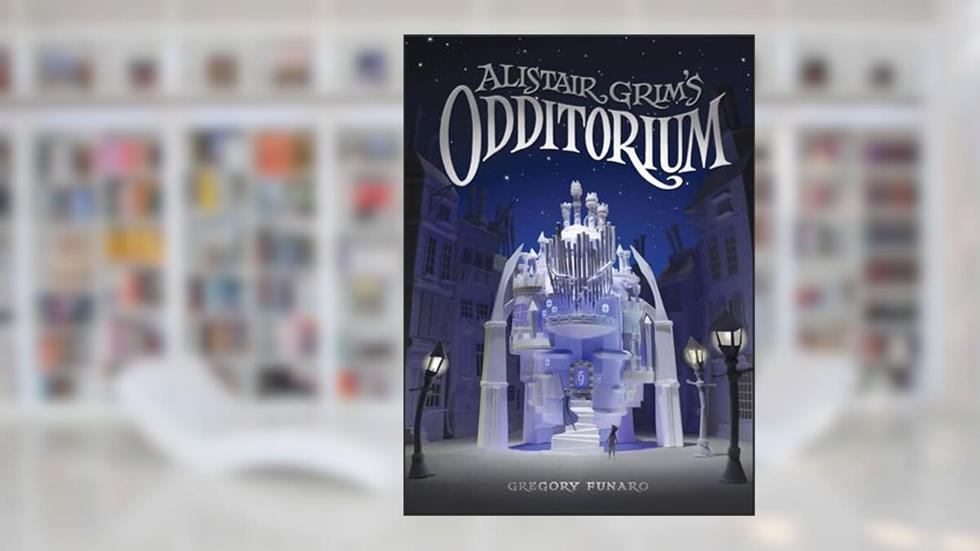 Alistair Grim's Odditorium, written by Gregory Funaro
