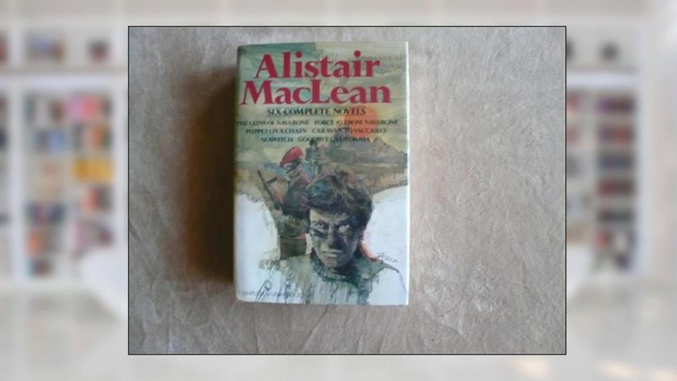 Alistair MacLean : Six Complete Novels, written by Alistair MacLean