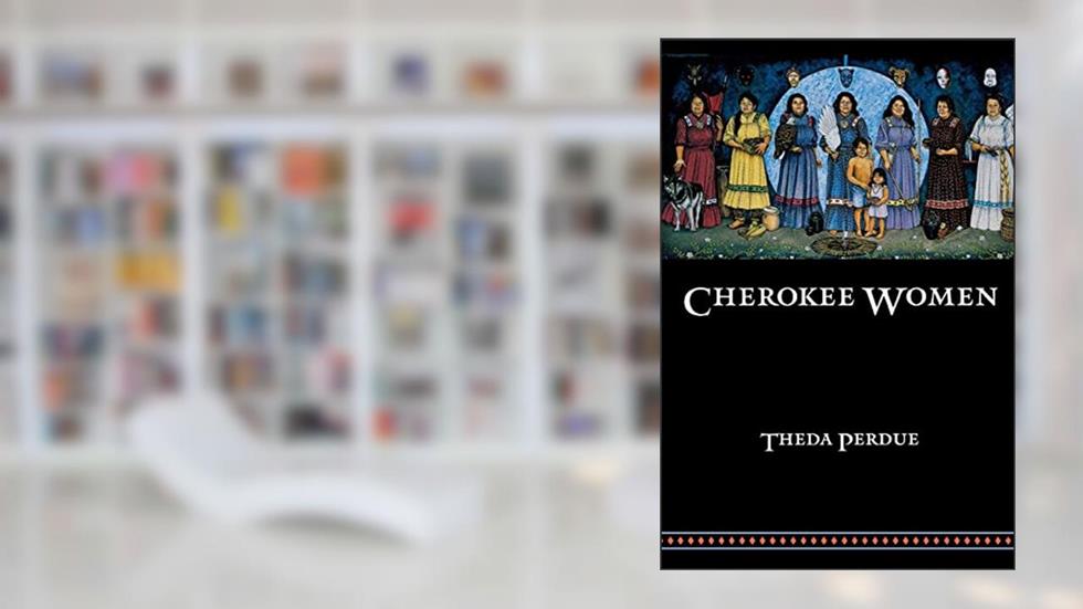 Cherokee Women: Gender and Culture Change, 1700-1835 (Indians of the Southeast), written by Theda Perdue