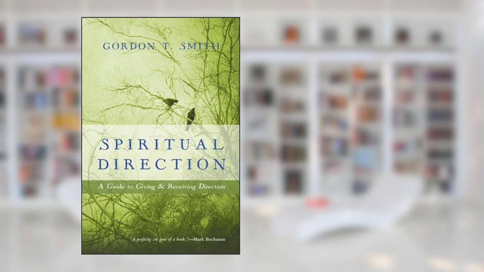 Spiritual Direction: A Guide to Giving and Receiving Direction, written by Gordon T. Smith