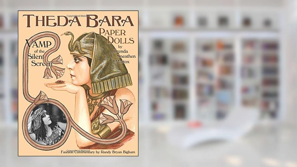 Theda Bara Paper Dolls: Vamp of the Silent Screen, written by Brenda Sneathen Mattox; Randy Bryan Bigham; Paper Dolls