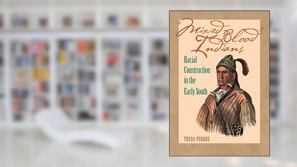 Mixed Blood Indians: Racial Construction in the Early South (Mercer University Lamar Memorial Lectures), written by Theda Perdue