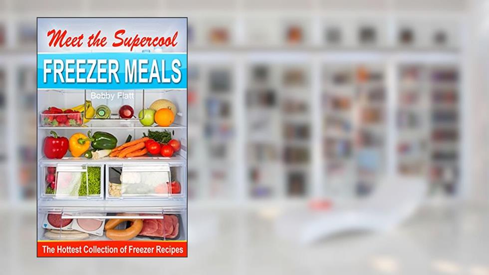 Meet the Supercool Freezer Meals: The Hottest Collection of Freezer Recipes, written by Bobby Flatt