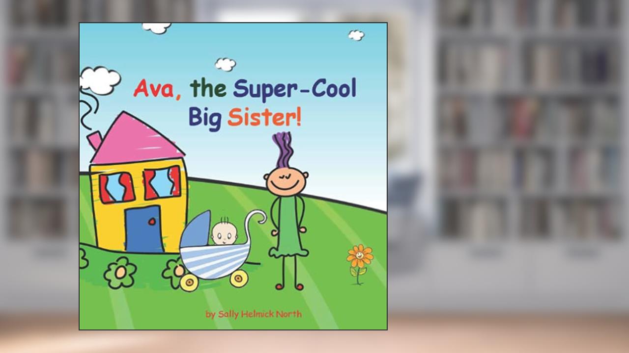 Ava, The Super-Cool Big Sister!, written by Sally Helmick North