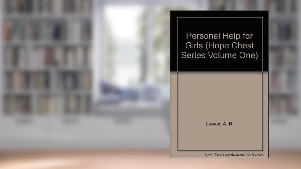 Personal Help for Girls (Hope Chest Series Volume One), written by A. B. Leaver