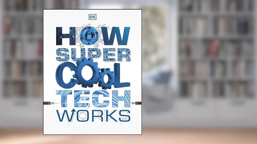 How Super Cool Tech Works, written by D.K. Publishing