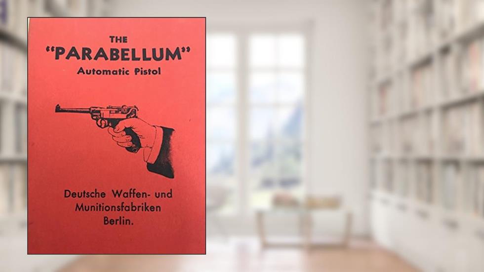 The Parabellum Automatic Pistol (Its Construction, Its Manipulation and it Use), written by Deutsche Waffen and Munitionsfabriken.