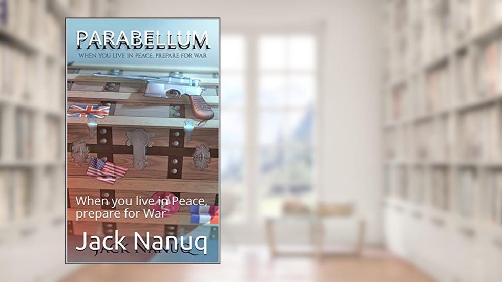 PARABELLUM: When you live in Peace, prepare for War, written by Jack Nanuq