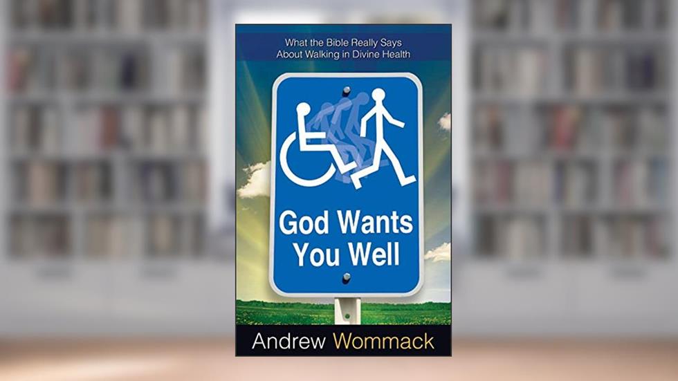 God Wants You Well: What the Bible Really Says About Walking in Divine Healing, written by Andrew Wommack