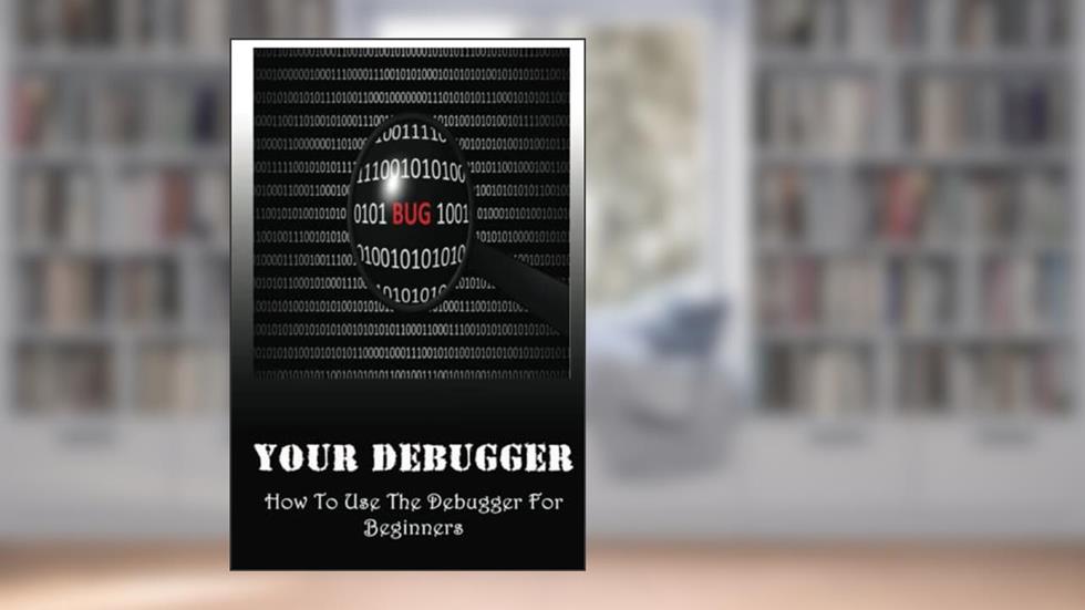 Your Debugger: How To Use The Debugger For Beginners, written by Brice Wink