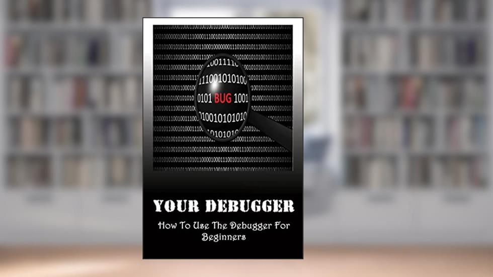 Your Debugger: How To Use The Debugger For Beginners, written by Margarete Hecox