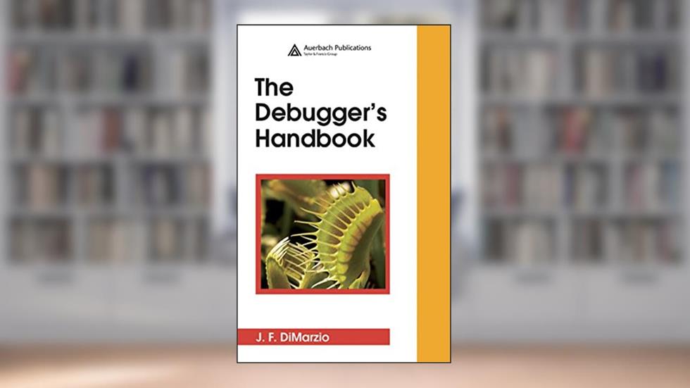 The Debugger's Handbook, written by J.F. DiMarzio