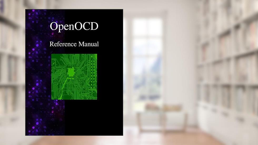 OpenOCD - Open On-Chip Debugger Reference Manual, written by OpenOCD Team