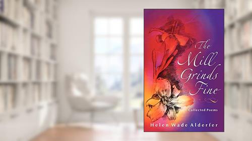 Cover from The Mill Grinds Fine: Collected Poems (Dreamseeker Poetry), written by Helen Wade Alderfer