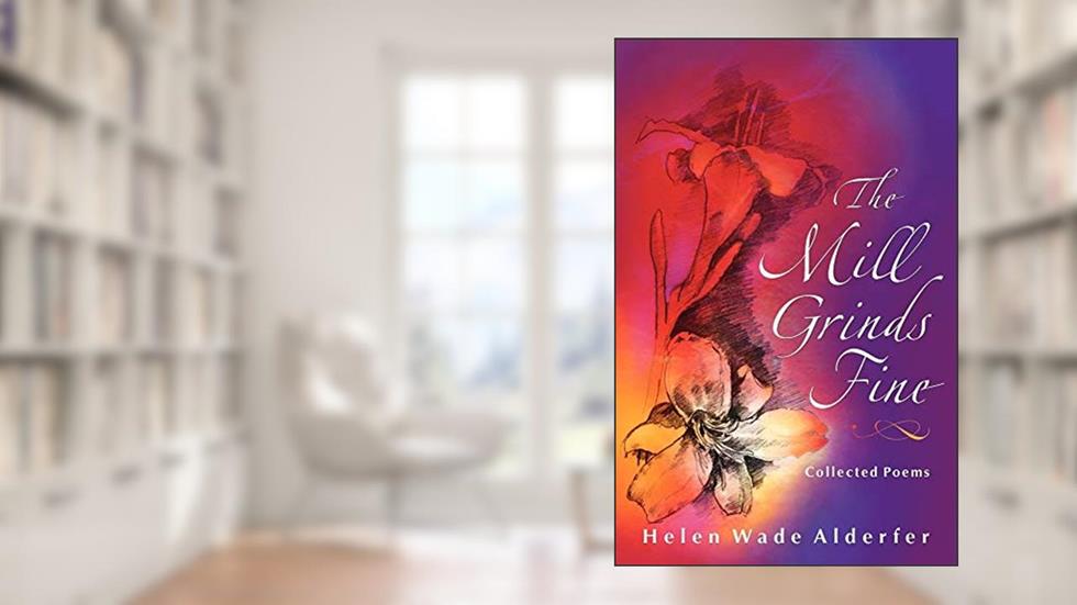The Mill Grinds Fine: Collected Poems (Dreamseeker Poetry), written by Helen Wade Alderfer