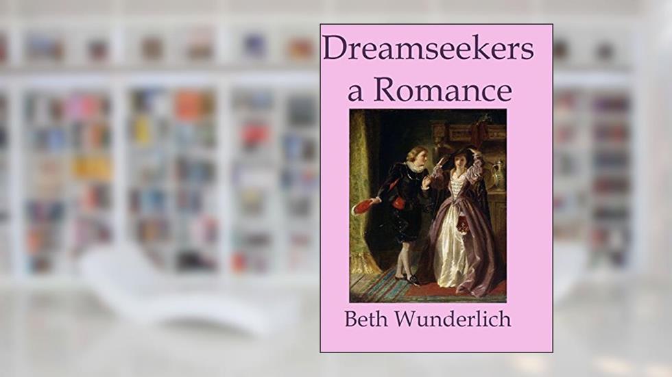 Dreamseekers: a Romance, written by Beth Wunderlich